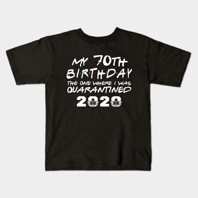 My 70th Birthday Gifts - The One Where I Was Quarantined 2020 | Quarantine Gift Ideas | Birthday personalised quarantine Gift Kids T-Shirt by johnii1422